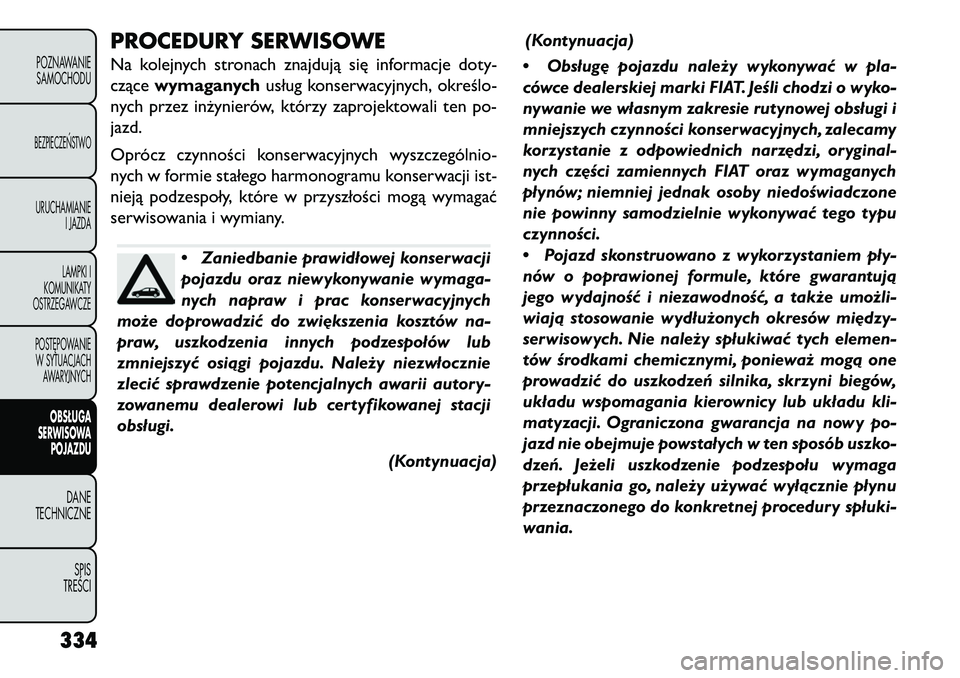 FIAT FREEMONT 2013 Instrukcja obsługi (in Polish) PROCEDURY SERWISOWENa kolejnych stronach znajdują się informacje doty-
czącewymaganych usług konserwacyjnych, określo-
nych przez inżynierów, którzy zaprojektowali ten po-
jazd.
Oprócz czynno FIAT FREEMONT 2013 Instrukcja obsługi (in Polish) PROCEDURY SERWISOWENa kolejnych stronach znajdują się informacje doty-
czącewymaganych usług konserwacyjnych, określo-
nych przez inżynierów, którzy zaprojektowali ten po-
jazd.
Oprócz czynno