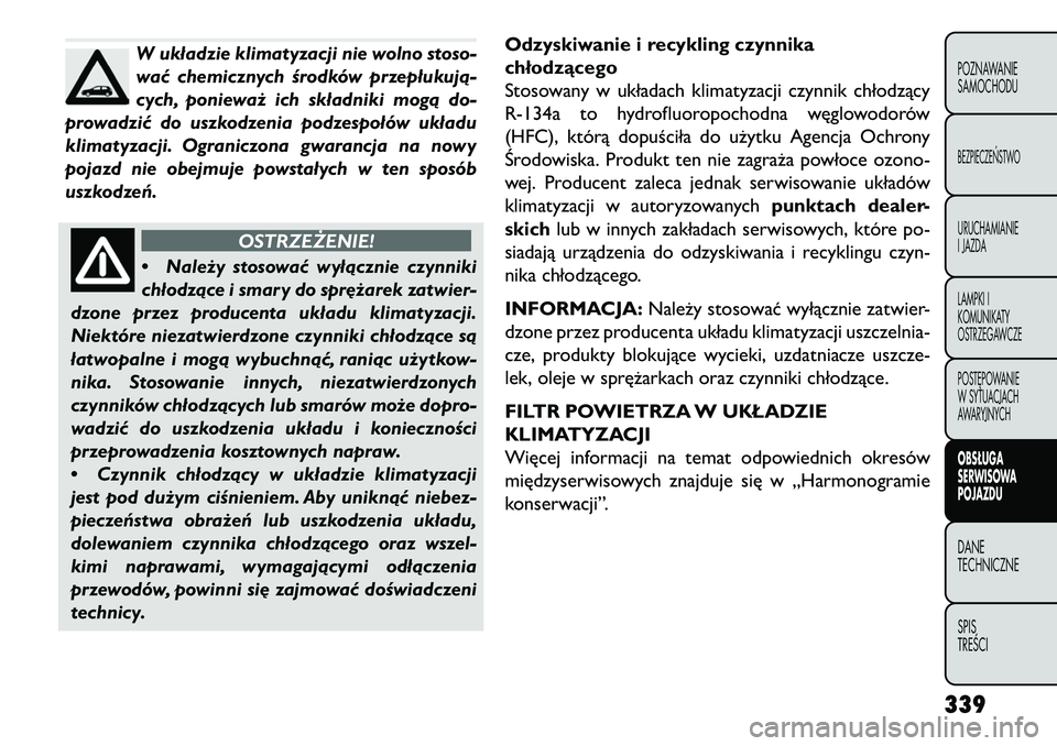 FIAT FREEMONT 2013 Instrukcja obsługi (in Polish) W układzie klimatyzacji nie wolno stoso-
wać chemicznych środków przepłukują-
cych, ponieważ ich składniki mogą do-
prowadzić do uszkodzenia podzespołów układu
klimatyzacji. Ograniczona g FIAT FREEMONT 2013 Instrukcja obsługi (in Polish) W układzie klimatyzacji nie wolno stoso-
wać chemicznych środków przepłukują-
cych, ponieważ ich składniki mogą do-
prowadzić do uszkodzenia podzespołów układu
klimatyzacji. Ograniczona g