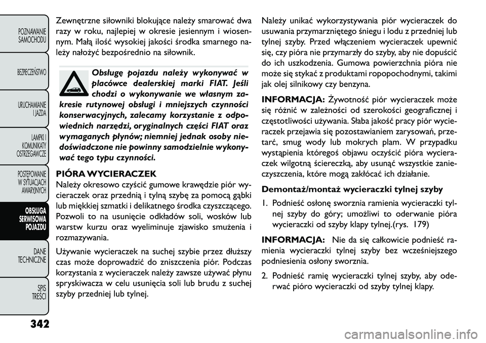 FIAT FREEMONT 2013 Instrukcja obsługi (in Polish) Zewnętrzne siłowniki blokujące należy smarować dwa
razy w roku, najlepiej w okresie jesiennym i wiosen-
nym. Małą ilość wysokiej jakości środka smarnego na-
leży nałożyć bezpośrednio n FIAT FREEMONT 2013 Instrukcja obsługi (in Polish) Zewnętrzne siłowniki blokujące należy smarować dwa
razy w roku, najlepiej w okresie jesiennym i wiosen-
nym. Małą ilość wysokiej jakości środka smarnego na-
leży nałożyć bezpośrednio n