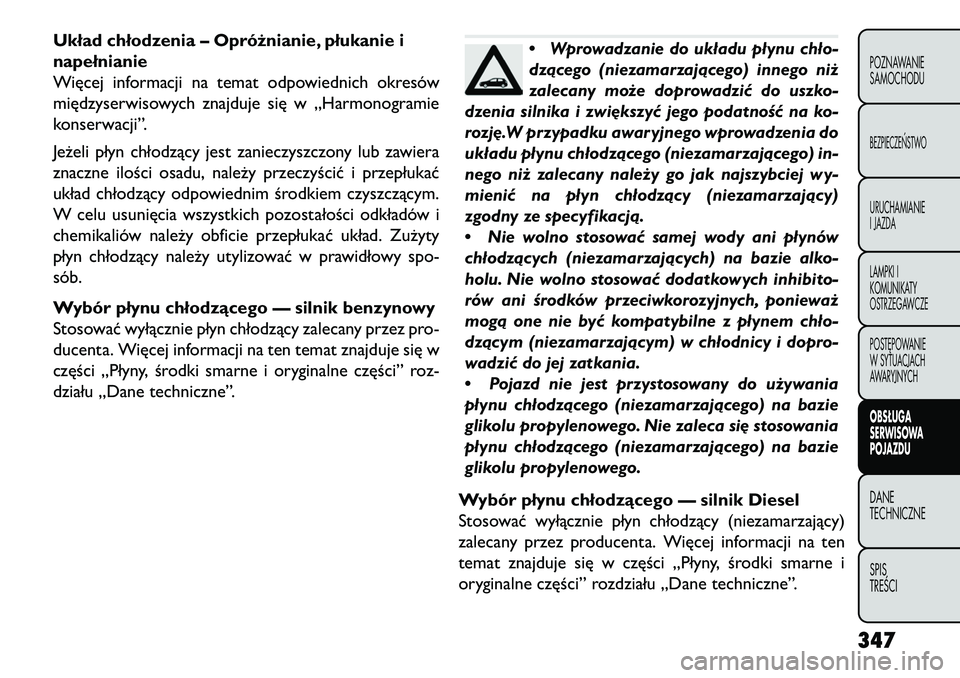 FIAT FREEMONT 2013 Instrukcja obsługi (in Polish) Układ chłodzenia – Opróżnianie, płukanie i
napełnianie
Więcej informacji na temat odpowiednich okresów
międzyserwisowych znajduje się w „Harmonogramie
konserwacji”.
Jeżeli płyn chło FIAT FREEMONT 2013 Instrukcja obsługi (in Polish) Układ chłodzenia – Opróżnianie, płukanie i
napełnianie
Więcej informacji na temat odpowiednich okresów
międzyserwisowych znajduje się w „Harmonogramie
konserwacji”.
Jeżeli płyn chło