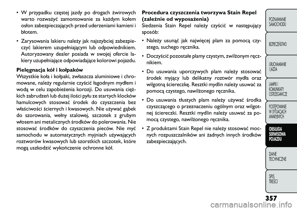 FIAT FREEMONT 2013  Instrukcja obsługi (in Polish) • W przypadku częstej jazdy po drogach żwirowychwarto rozważyć zamontowanie za każdym kołem
osłon zabezpieczających przed uderzeniami kamieni i
błotem.
• Zarysowania lakieru należy jak n