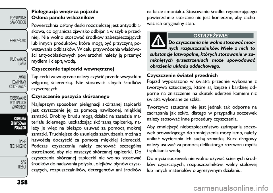 FIAT FREEMONT 2013  Instrukcja obsługi (in Polish) Pielęgnacja wnętrza pojazdu
Osłona panelu wskaźników
Powierzchnia osłony deski rozdzielczej jest antyodbla-
skowa, co ogranicza zjawisko odbijania w szybie przed-
niej. Nie wolno stosować środ