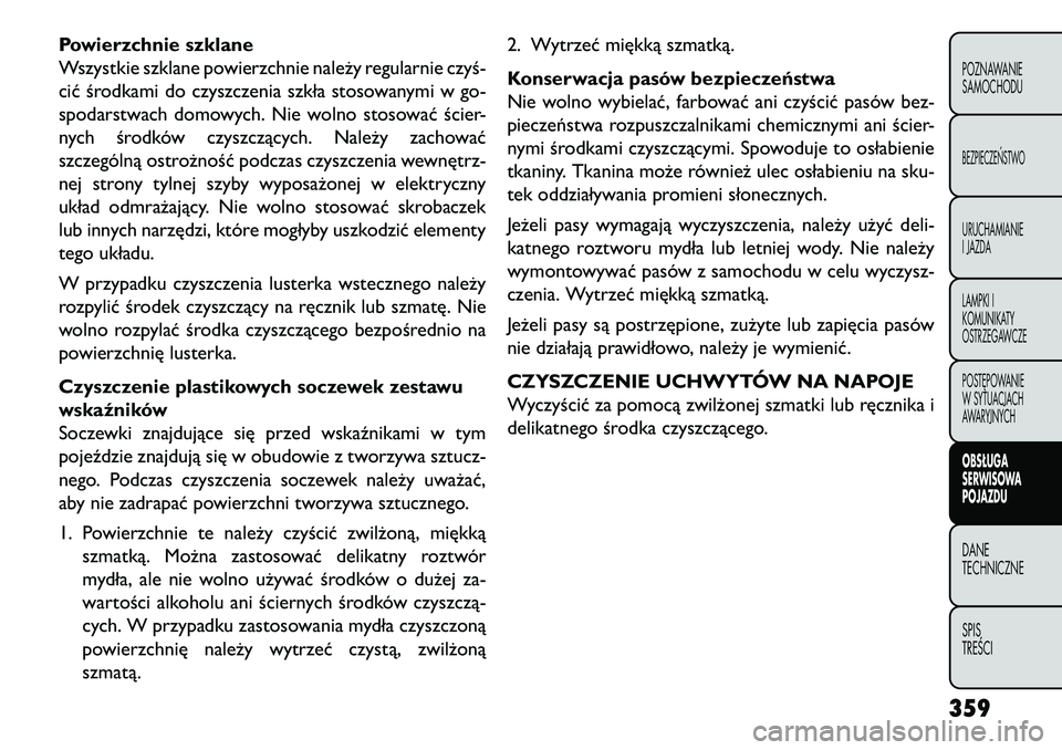 FIAT FREEMONT 2013  Instrukcja obsługi (in Polish) Powierzchnie szklane
Wszystkie szklane powierzchnie należy regularnie czyś-
cić środkami do czyszczenia szkła stosowanymi w go-
spodarstwach domowych. Nie wolno stosować ścier-
nych środków c