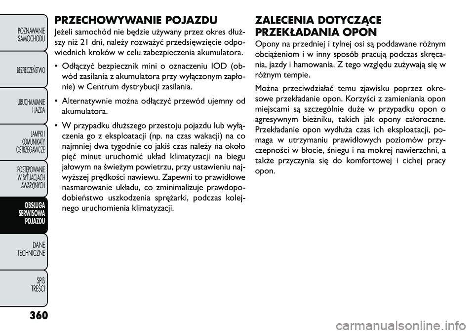 FIAT FREEMONT 2013  Instrukcja obsługi (in Polish) PRZECHOWYWANIE POJAZDUJeżeli samochód nie będzie używany przez okres dłuż-
szy niż 21 dni, należy rozważyć przedsięwzięcie odpo-
wiednich kroków w celu zabezpieczenia akumulatora.
• Od