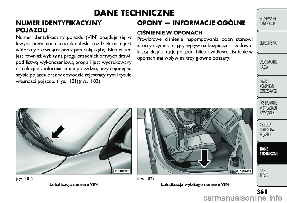 FIAT FREEMONT 2013  Instrukcja obsługi (in Polish) DANE TECHNICZNE
NUMER IDENTYFIKACYJNY
POJAZDUNumer identyfikacyjny pojazdu (VIN) znajduje się w
lewym przednim narożniku deski rozdzielczej i jest
widoczny z zewnątrz przez przednią szybę. Numer 