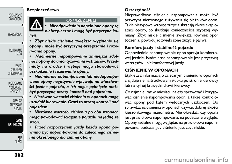 FIAT FREEMONT 2013  Instrukcja obsługi (in Polish) Bezpieczeństwo
OSTRZEŻENIE!
• Ni
eodpowiednio napełnione opony są
niebezpieczne i mogą być przyczyna ko-
lizji.
• Zbyt niskie ciśnienie zwi\bksza wyginanie si\b
opony i może być przyczyn