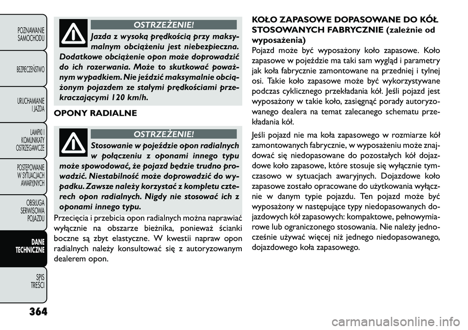 FIAT FREEMONT 2013  Instrukcja obsługi (in Polish) OSTRZEŻENIE!
Jazda z wysoką pr\bdkością przy maksy-
m
 alnym obciążeniu jest niebezpieczna.
Dodatkowe obciążenie opon może doprowadzić
do ich rozerwania. Może to skutkować poważ-
nym wypa