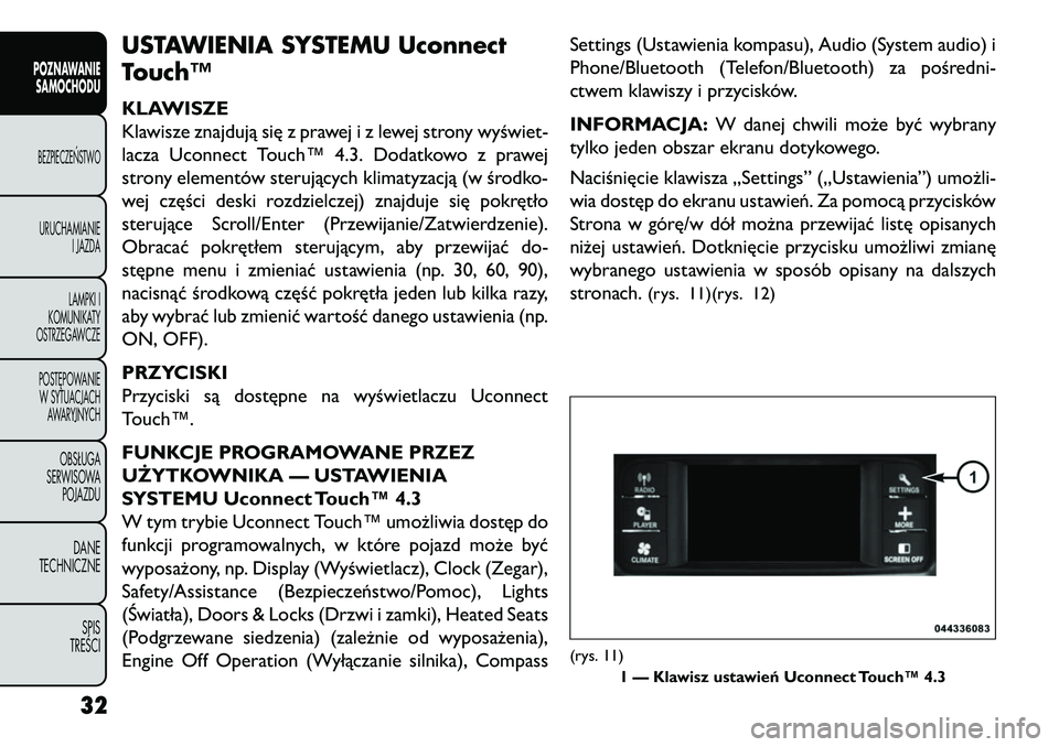 FIAT FREEMONT 2013  Instrukcja obsługi (in Polish) USTAWIENIA SYSTEMU Uconnect
Touch™KLAWISZE
Klawisze znajdują się z prawejizlewejstronywyświet-
lacza Uconnect Touch™ 4.3. Dodatkowo z prawej
strony elementów sterujących klimatyzacją (w śro