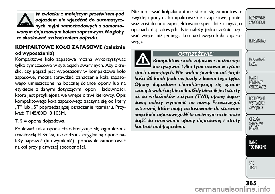 FIAT FREEMONT 2013 Instrukcja obsługi (in Polish) W związku z mniejszym prześwitem pod
pojazdem nie wjeżdżać do automatycz-
nych myjni samochodowych z zamonto-
wanym dojazdowym kołem zapasowym. Mogłoby
to skutkować uszkodzeniem pojazdu.
KOMPA FIAT FREEMONT 2013 Instrukcja obsługi (in Polish) W związku z mniejszym prześwitem pod
pojazdem nie wjeżdżać do automatycz-
nych myjni samochodowych z zamonto-
wanym dojazdowym kołem zapasowym. Mogłoby
to skutkować uszkodzeniem pojazdu.
KOMPA