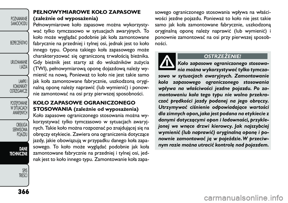 FIAT FREEMONT 2013 Instrukcja obsługi (in Polish) PEŁNOWYMIAROWE KOŁO ZAPASOWE
(zależnie od wyposażenia)
Pełnowymiarowe koło zapasowe można wykorzysty-
wać tylko tymczasowo w sytuacjach awaryjnych. To
koło może wyglądać podobnie jak koła FIAT FREEMONT 2013 Instrukcja obsługi (in Polish) PEŁNOWYMIAROWE KOŁO ZAPASOWE
(zależnie od wyposażenia)
Pełnowymiarowe koło zapasowe można wykorzysty-
wać tylko tymczasowo w sytuacjach awaryjnych. To
koło może wyglądać podobnie jak koła