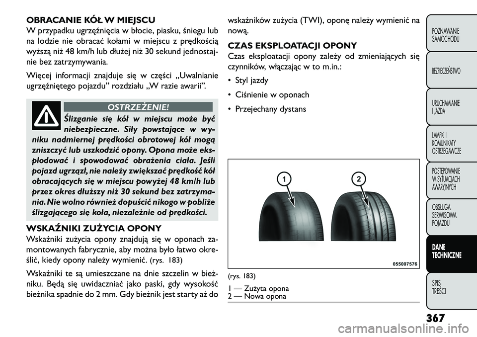 FIAT FREEMONT 2013 Instrukcja obsługi (in Polish) OBRACANIE KÓŁ W MIEJSCU
W przypadku ugrzęźnięcia w błocie, piasku, śniegu lub
na lodzie nie obracać kołami w miejscu z prędkością
wyższą niż 48 km/h lub dłużej niż 30 sekund jednosta FIAT FREEMONT 2013 Instrukcja obsługi (in Polish) OBRACANIE KÓŁ W MIEJSCU
W przypadku ugrzęźnięcia w błocie, piasku, śniegu lub
na lodzie nie obracać kołami w miejscu z prędkością
wyższą niż 48 km/h lub dłużej niż 30 sekund jednosta