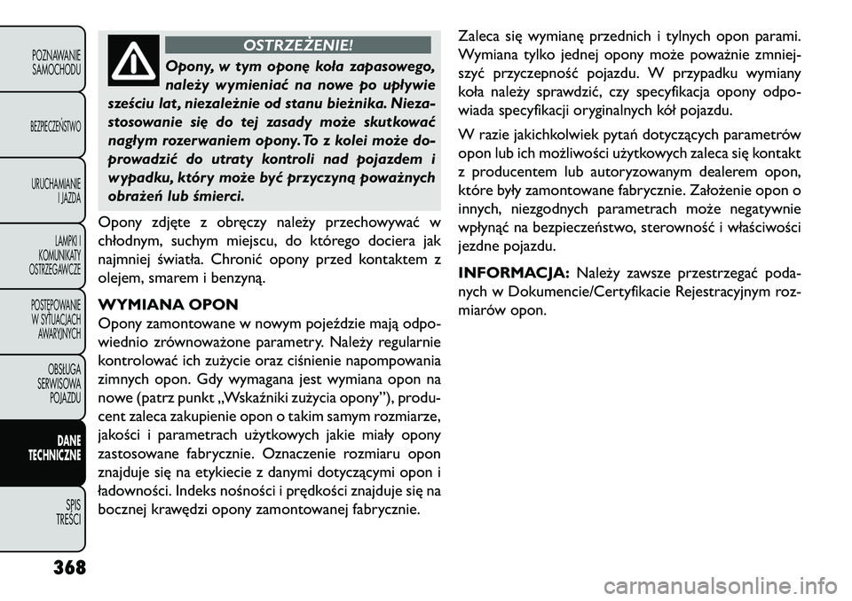 FIAT FREEMONT 2013 Instrukcja obsługi (in Polish) OSTRZEŻENIE!
Opony, w tym opon\b koła zapasowego,
n
ależy wymieniać na nowe po upływie
sześciu lat , niezależnie od stanu bieżnika. Nieza-
stosowanie si\b do tej zasady może skutkować
nagł FIAT FREEMONT 2013 Instrukcja obsługi (in Polish) OSTRZEŻENIE!
Opony, w tym opon\b koła zapasowego,
n
ależy wymieniać na nowe po upływie
sześciu lat , niezależnie od stanu bieżnika. Nieza-
stosowanie si\b do tej zasady może skutkować
nagł