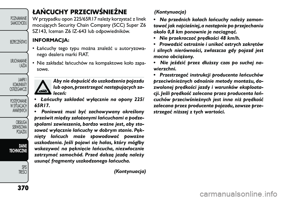 FIAT FREEMONT 2013 Instrukcja obsługi (in Polish) ŁAŃCUCHY PRZECIWŚNIEŻNEW przypadku opon 225/65R17 należy korzystać z linek
mocujących Security Chain Company (SCC) Super Z6
SZ143, Iceman Z6 IZ-643 lub odpowiedników.
INFORMACJA:
• Łańcuch FIAT FREEMONT 2013 Instrukcja obsługi (in Polish) ŁAŃCUCHY PRZECIWŚNIEŻNEW przypadku opon 225/65R17 należy korzystać z linek
mocujących Security Chain Company (SCC) Super Z6
SZ143, Iceman Z6 IZ-643 lub odpowiedników.
INFORMACJA:
• Łańcuch