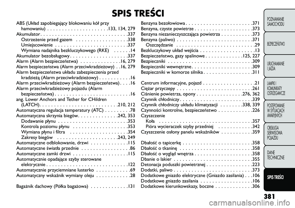 FIAT FREEMONT 2013  Instrukcja obsługi (in Polish) SPIS TREŚCI
ABS (Układ zapobiegający blokowaniu kół przyhamowaniu) .................... .133, 134, 279
Akumulator ............................. .337
Ostrzeżenie przed gazem ..................338