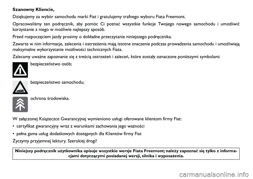 FIAT FREEMONT 2013  Instrukcja obsługi (in Polish) Szanowny Kliencie,
Dziękujemy za wybór samochodu marki Fiat i gratulujemy trafnego wyboru Fiata Freemont.
Opracowaliśmy ten podręcznik, aby pomóc Ci poznać wszystkie funkcje Twojego nowego samoc