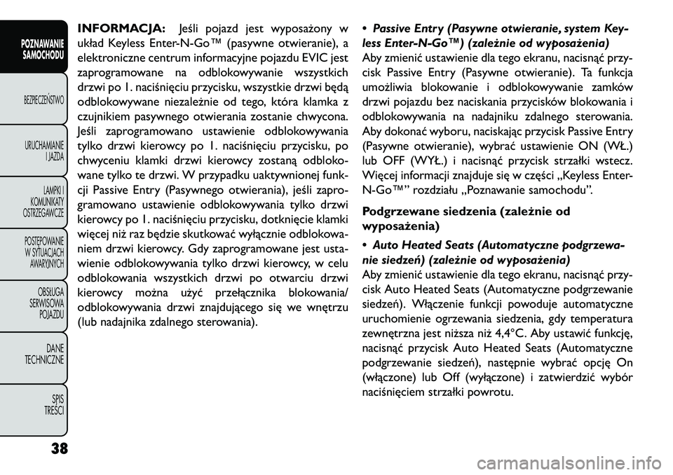 FIAT FREEMONT 2013 Instrukcja obsługi (in Polish) INFORMACJA:Jeśli pojazd jest wyposażony w
układ Keyless Enter-N-Go™ (pasywne otwieranie), a
elektroniczne centrum informacyjne pojazdu EVIC jest
zaprogramowane na odblokowywanie wszystkich
drzwi FIAT FREEMONT 2013 Instrukcja obsługi (in Polish) INFORMACJA:Jeśli pojazd jest wyposażony w
układ Keyless Enter-N-Go™ (pasywne otwieranie), a
elektroniczne centrum informacyjne pojazdu EVIC jest
zaprogramowane na odblokowywanie wszystkich
drzwi