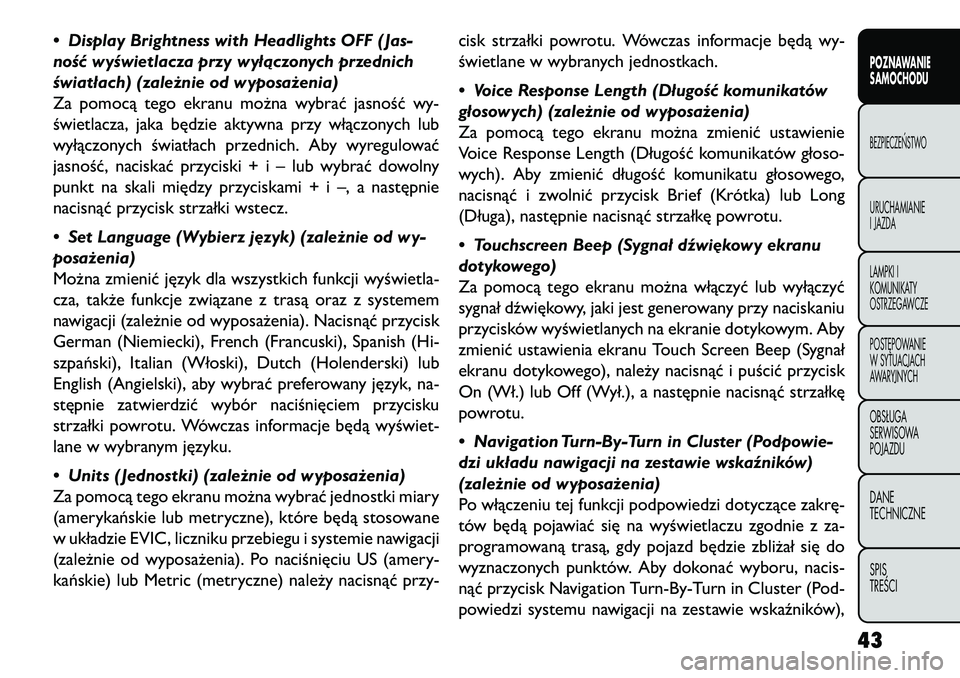 FIAT FREEMONT 2013 Instrukcja obsługi (in Polish) • Display Brightness with Headlights OFF ( Jas-
ność wyświetlacza przy wyłączonych przednich
światłach) (zależnie od wyposażenia)
Za pomocą tego ekranu można wybrać jasność wy-
świetl FIAT FREEMONT 2013 Instrukcja obsługi (in Polish) • Display Brightness with Headlights OFF ( Jas-
ność wyświetlacza przy wyłączonych przednich
światłach) (zależnie od wyposażenia)
Za pomocą tego ekranu można wybrać jasność wy-
świetl