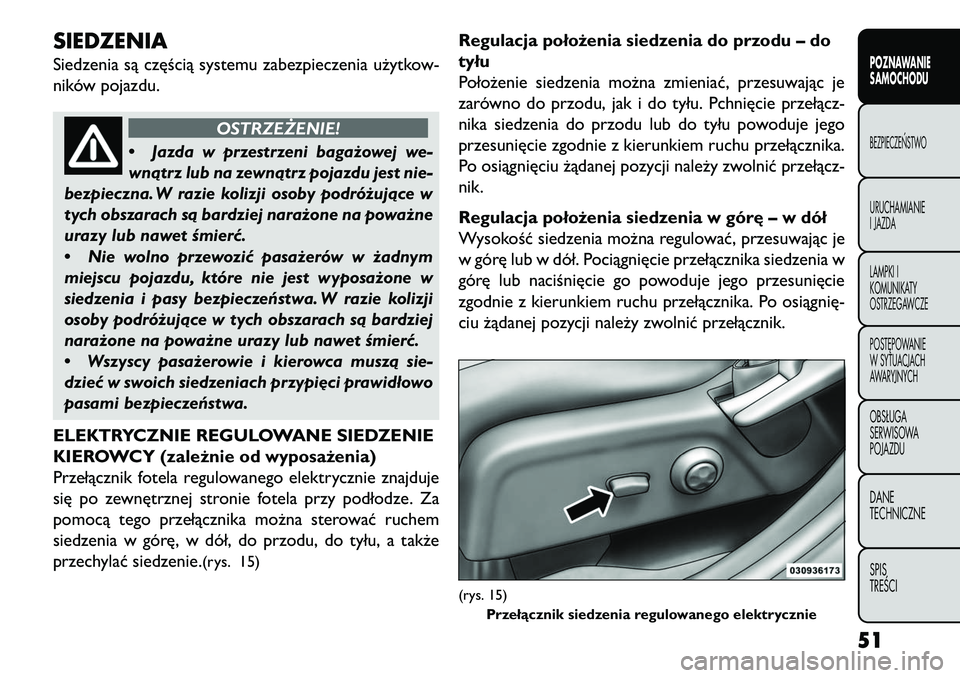 FIAT FREEMONT 2013  Instrukcja obsługi (in Polish) SIEDZENIASiedzenia są częścią systemu zabezpieczenia użytkow-
ników pojazdu.
OSTRZEŻENIE!
• Jaz
da w przestrzeni bagażowej we-
wnątrz lub na zewnątrz pojazdu jest nie-
bezpieczna. W razie 