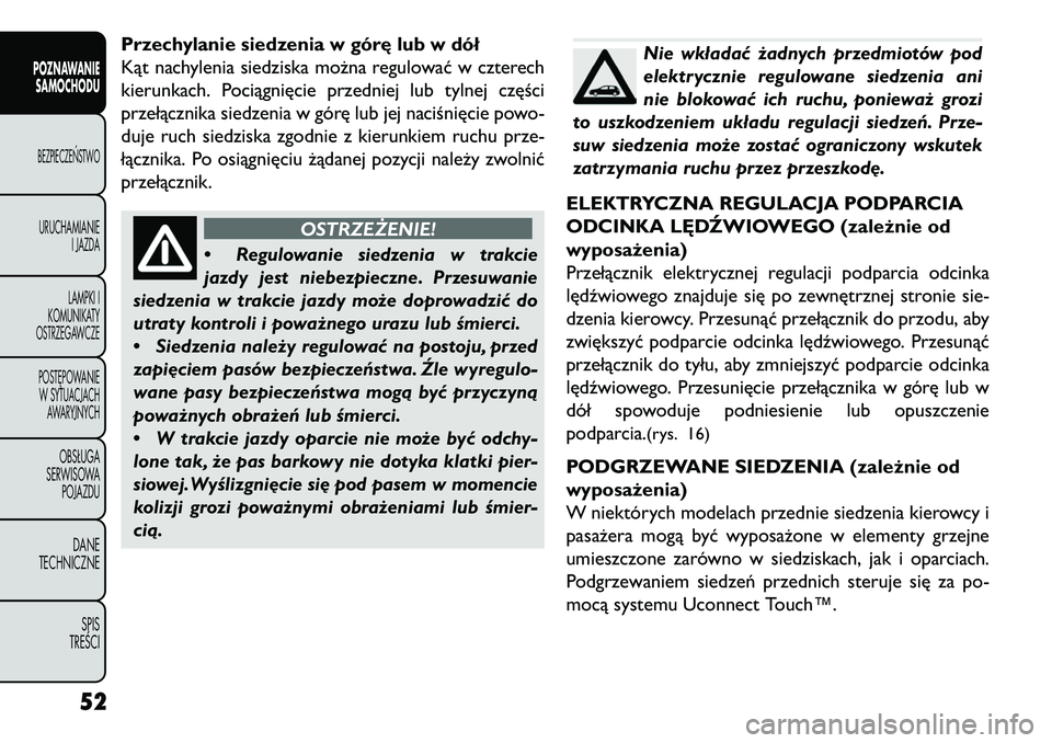 FIAT FREEMONT 2013  Instrukcja obsługi (in Polish) Przechylanie siedzenia w górę lub w dół
Kąt nachylenia siedziska można regulować w czterech
kierunkach. Pociągnięcie przedniej lub tylnej części
przełącznika siedzenia w górę lub jej na