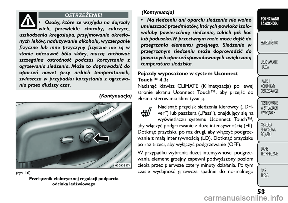 FIAT FREEMONT 2013  Instrukcja obsługi (in Polish) OSTRZEŻENIE!
• Osob
y, które ze wzgl\bdu na dojrzały
wiek, przewlekłe choroby, cukrzyc\b,
uszkodzenia kr\bgosłupa, przyjmowanie określo-
nych leków, nadużywanie alkoholu, wyczerpanie
fizyczn