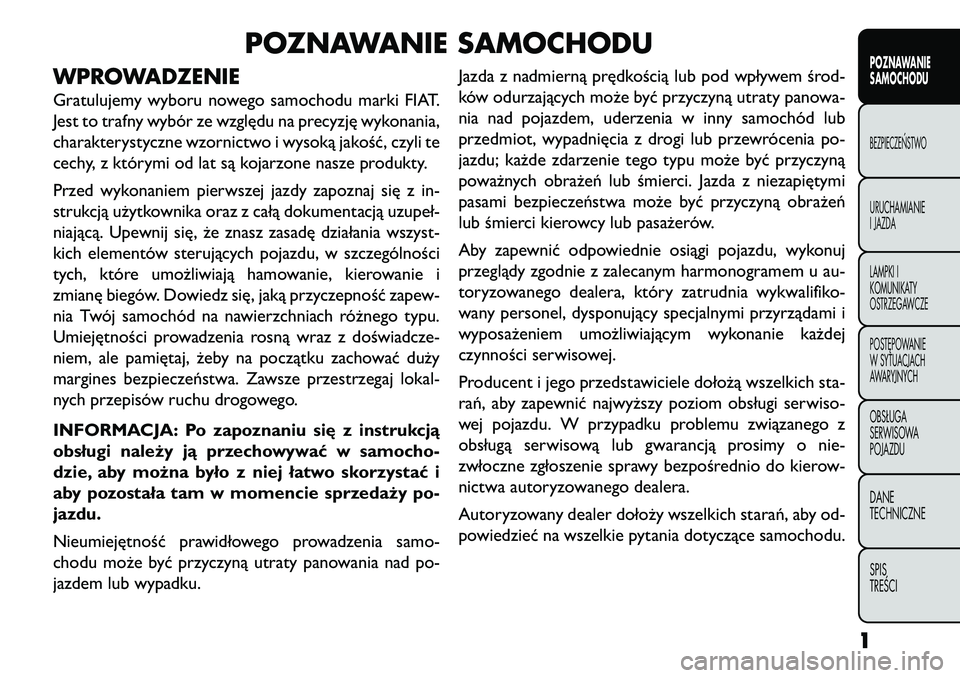 FIAT FREEMONT 2013  Instrukcja obsługi (in Polish) POZNAWANIE SAMOCHODU
WPROWADZENIEGratulujemy wyboru nowego samochodu marki FIAT.
Jest to trafny wybór ze względu na precyzję wykonania,
charakterystyczne wzornictwo i wysoką jakość, czyli te
cec