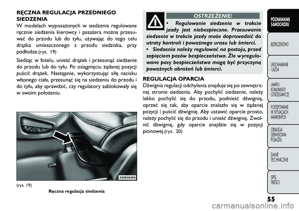 FIAT FREEMONT 2013 Instrukcja obsługi (in Polish) R\bCZNA REGULACJA PRZEDNIEGO
SIEDZENIA
W modelach wyposażonych w siedzenia regulowane
ręcznie siedzenia kierowcy i pasażera można przesu-
wać do przodu lub do tyłu, używając do tego celu
drą FIAT FREEMONT 2013 Instrukcja obsługi (in Polish) R\bCZNA REGULACJA PRZEDNIEGO
SIEDZENIA
W modelach wyposażonych w siedzenia regulowane
ręcznie siedzenia kierowcy i pasażera można przesu-
wać do przodu lub do tyłu, używając do tego celu
drą