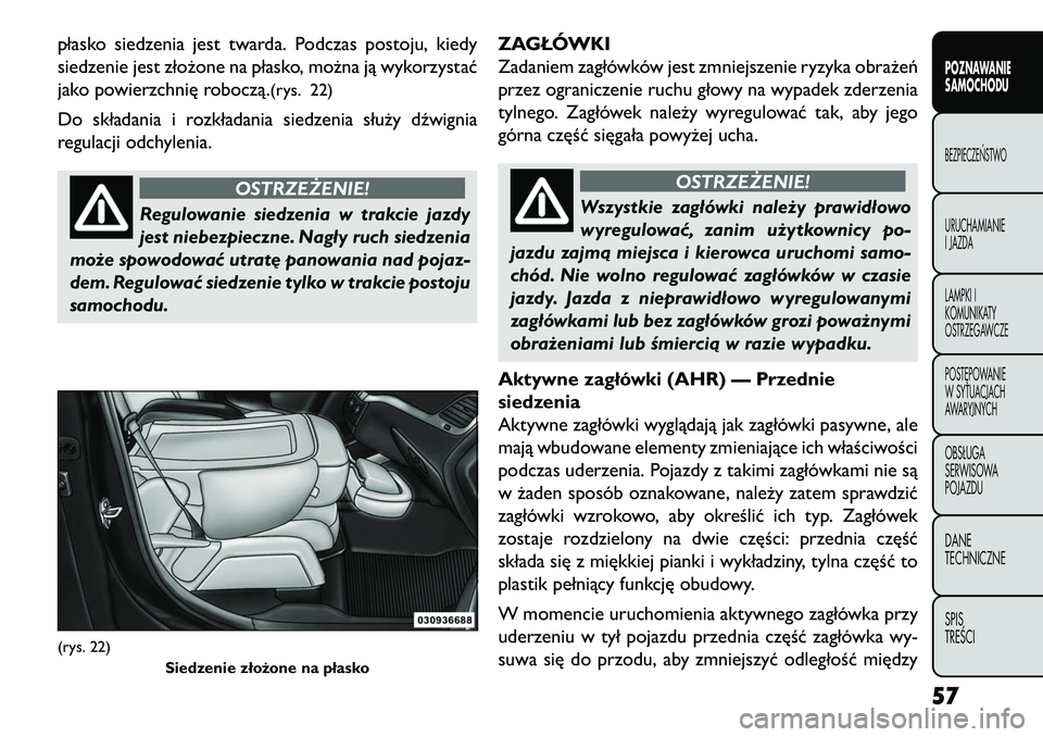 FIAT FREEMONT 2013 Instrukcja obsługi (in Polish) płasko siedzenia jest twarda. Podczas postoju, kiedy
siedzenie jest złożone na płasko, można ją wykorzystać
jako powierzchnię roboczą.
(rys. 22)
Do składania i rozkładania siedzenia służy FIAT FREEMONT 2013 Instrukcja obsługi (in Polish) płasko siedzenia jest twarda. Podczas postoju, kiedy
siedzenie jest złożone na płasko, można ją wykorzystać
jako powierzchnię roboczą.
(rys. 22)
Do składania i rozkładania siedzenia służy