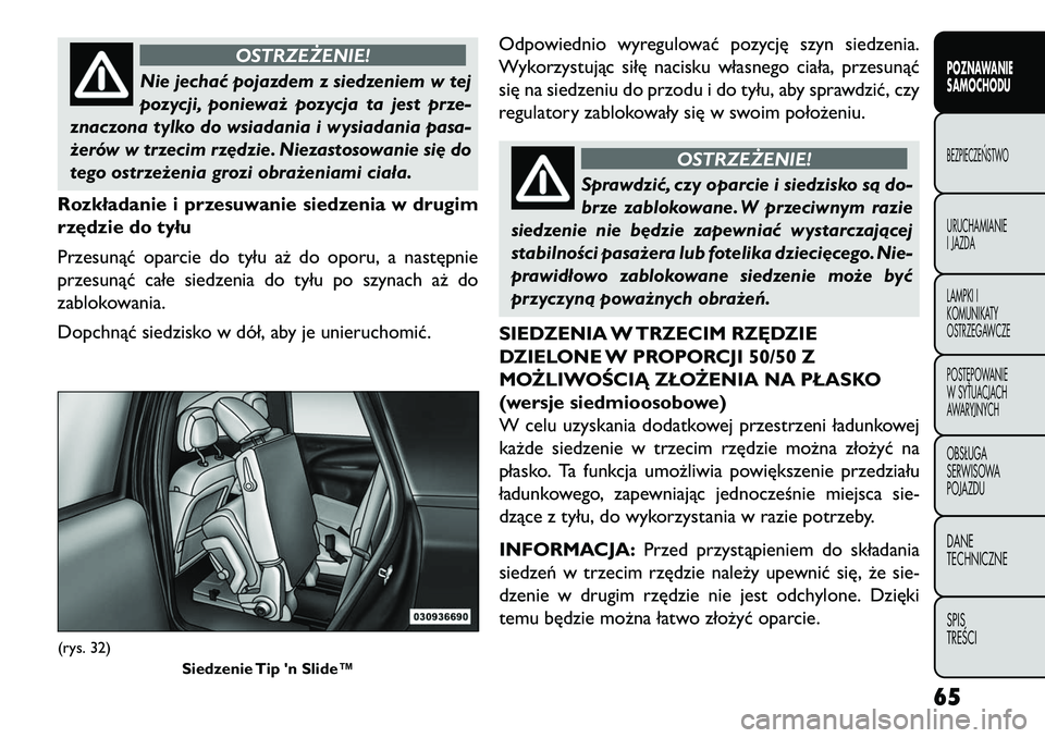 FIAT FREEMONT 2013 Instrukcja obsługi (in Polish) OSTRZEŻENIE!
Nie jechać pojazdem z siedzeniem w tej
po
zycji, ponieważ pozycja ta jest prze-
znaczona tylko do wsiadania i wysiadania pasa-
żerów w trzecim rz\bdzie. Niezastosowanie si\b do
tego FIAT FREEMONT 2013 Instrukcja obsługi (in Polish) OSTRZEŻENIE!
Nie jechać pojazdem z siedzeniem w tej
po
zycji, ponieważ pozycja ta jest prze-
znaczona tylko do wsiadania i wysiadania pasa-
żerów w trzecim rz\bdzie. Niezastosowanie si\b do
tego