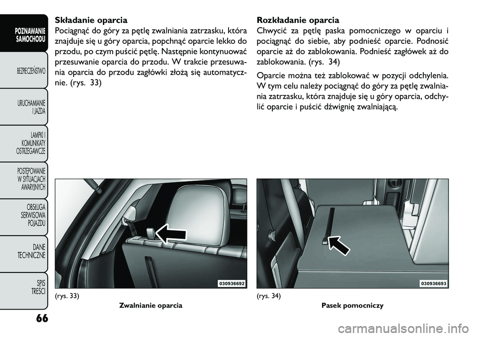 FIAT FREEMONT 2013 Instrukcja obsługi (in Polish) Składanie oparcia
Pociągnąć do góry za pętlę zwalniania zatrzasku, która
znajduje się u góry oparcia, popchnąć oparcie lekko do
przodu, po czym puścić pętlę. Następnie kontynuować
pr FIAT FREEMONT 2013 Instrukcja obsługi (in Polish) Składanie oparcia
Pociągnąć do góry za pętlę zwalniania zatrzasku, która
znajduje się u góry oparcia, popchnąć oparcie lekko do
przodu, po czym puścić pętlę. Następnie kontynuować
pr