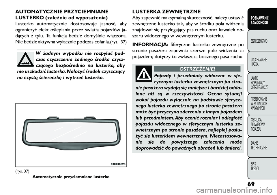 FIAT FREEMONT 2013 Instrukcja obsługi (in Polish) AUTOMATYCZNIE PRZYCIEMNIANE
LUSTERKO (zależnie od wyposażenia)
Lusterko automatycznie dostosowuje jasność, aby
ograniczyć efekt oślepiania przez światła pojazdów ja-
dących z tyłu. Ta funkc FIAT FREEMONT 2013 Instrukcja obsługi (in Polish) AUTOMATYCZNIE PRZYCIEMNIANE
LUSTERKO (zależnie od wyposażenia)
Lusterko automatycznie dostosowuje jasność, aby
ograniczyć efekt oślepiania przez światła pojazdów ja-
dących z tyłu. Ta funkc