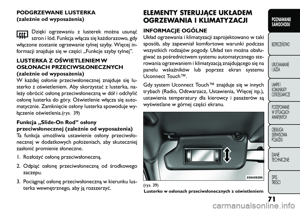 FIAT FREEMONT 2013 Instrukcja obsługi (in Polish) PODGRZEWANE LUSTERKA
(zależnie od wyposażenia)Dzięki ogrzewaniu z lusterek można usunąć
szron i lód. Funkcja włącza się każdorazowo, gdy
włączone zostanie ogrzewanie tylnej szyby. Więcej FIAT FREEMONT 2013 Instrukcja obsługi (in Polish) PODGRZEWANE LUSTERKA
(zależnie od wyposażenia)Dzięki ogrzewaniu z lusterek można usunąć
szron i lód. Funkcja włącza się każdorazowo, gdy
włączone zostanie ogrzewanie tylnej szyby. Więcej