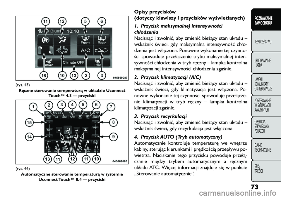 FIAT FREEMONT 2013 Instrukcja obsługi (in Polish) Opisy przycisków
(dotyczy klawiszy i przycisków wyświetlanych)
1. Przycisk maksymalnej intensywności
chłodzenia
Nacisnąć i zwolnić, aby zmienić bieżący stan układu –
wskaźnik świeci, g FIAT FREEMONT 2013 Instrukcja obsługi (in Polish) Opisy przycisków
(dotyczy klawiszy i przycisków wyświetlanych)
1. Przycisk maksymalnej intensywności
chłodzenia
Nacisnąć i zwolnić, aby zmienić bieżący stan układu –
wskaźnik świeci, g