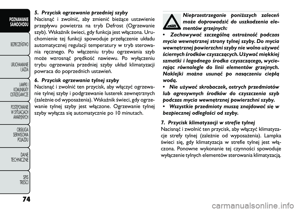 FIAT FREEMONT 2013 Instrukcja obsługi (in Polish) 5. Przycisk ogrzewania przedniej szyby
Nacisnąć i zwolnić, aby zmienić bieżące ustawienie
przepływu powietrza na tryb Defrost (Ogrzewanie
szyb). Wskaźnik świeci, gdy funkcja jest włączona. FIAT FREEMONT 2013 Instrukcja obsługi (in Polish) 5. Przycisk ogrzewania przedniej szyby
Nacisnąć i zwolnić, aby zmienić bieżące ustawienie
przepływu powietrza na tryb Defrost (Ogrzewanie
szyb). Wskaźnik świeci, gdy funkcja jest włączona.