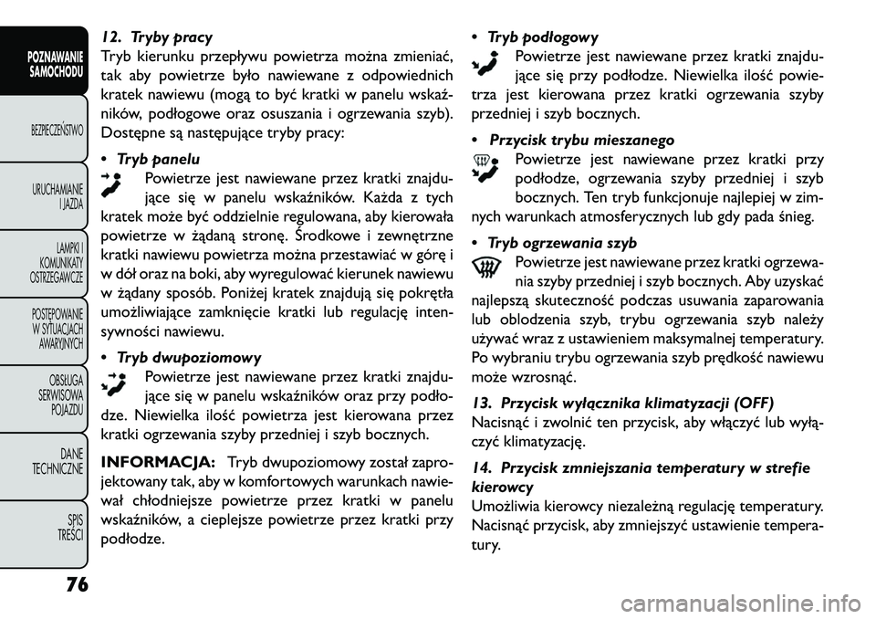 FIAT FREEMONT 2013 Instrukcja obsługi (in Polish) 12. Tryby pracy
Tryb kierunku przepływu powietrza można zmieniać,
tak aby powietrze było nawiewane z odpowiednich
kratek nawiewu (mogą to być kratki w panelu wskaź-
ników, podłogowe oraz osus FIAT FREEMONT 2013 Instrukcja obsługi (in Polish) 12. Tryby pracy
Tryb kierunku przepływu powietrza można zmieniać,
tak aby powietrze było nawiewane z odpowiednich
kratek nawiewu (mogą to być kratki w panelu wskaź-
ników, podłogowe oraz osus