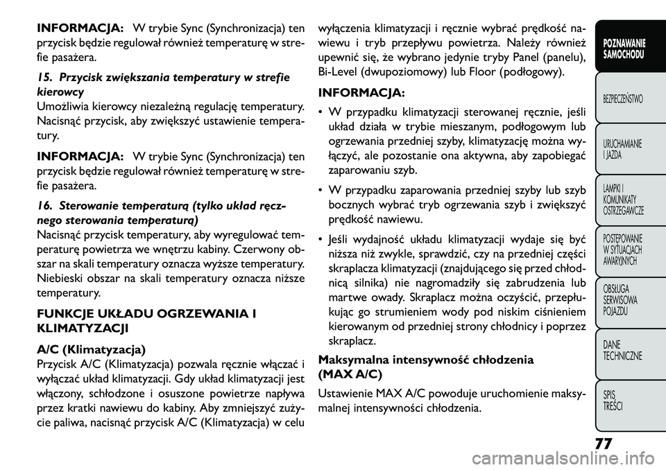 FIAT FREEMONT 2013 Instrukcja obsługi (in Polish) INFORMACJA:W trybie Sync (Synchronizacja) ten
przycisk będzie regulował również temperaturę w stre-
fie pasażera.
15. Przycisk zwi\bkszania temperatury w strefie
kierowcy
Umożliwia kierowcy nie FIAT FREEMONT 2013 Instrukcja obsługi (in Polish) INFORMACJA:W trybie Sync (Synchronizacja) ten
przycisk będzie regulował również temperaturę w stre-
fie pasażera.
15. Przycisk zwi\bkszania temperatury w strefie
kierowcy
Umożliwia kierowcy nie