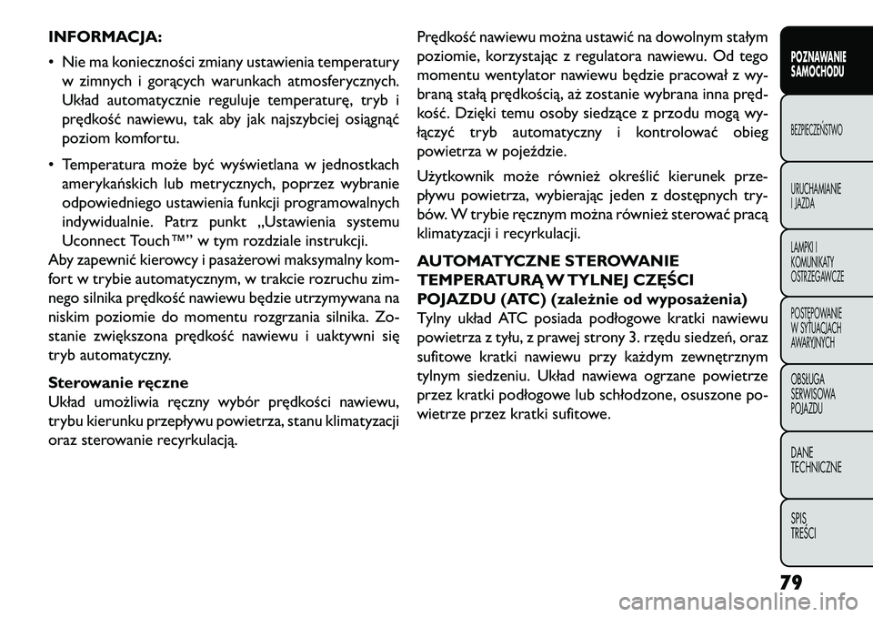 FIAT FREEMONT 2013 Instrukcja obsługi (in Polish) INFORMACJA:
• Nie ma konieczności zmiany ustawienia temperaturyw zimnych i gorących warunkach atmosferycznych.
Układ automatycznie reguluje temperaturę, tryb i
prędkość nawiewu, tak aby jak n FIAT FREEMONT 2013 Instrukcja obsługi (in Polish) INFORMACJA:
• Nie ma konieczności zmiany ustawienia temperaturyw zimnych i gorących warunkach atmosferycznych.
Układ automatycznie reguluje temperaturę, tryb i
prędkość nawiewu, tak aby jak n