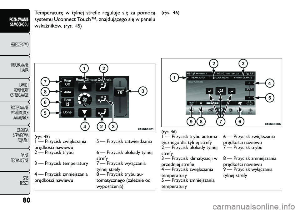 FIAT FREEMONT 2013 Instrukcja obsługi (in Polish) Temperaturę w tylnej strefie reguluje się za pomocą
systemu Uconnect Touch™, znajdującego się w panelu
wskaźników.
(rys. 45)(rys. 46)
(rys. 45)1 — Przycisk zwiększania
prędkości nawiewu
FIAT FREEMONT 2013 Instrukcja obsługi (in Polish) Temperaturę w tylnej strefie reguluje się za pomocą
systemu Uconnect Touch™, znajdującego się w panelu
wskaźników.
(rys. 45)(rys. 46)
(rys. 45)1 — Przycisk zwiększania
prędkości nawiewu