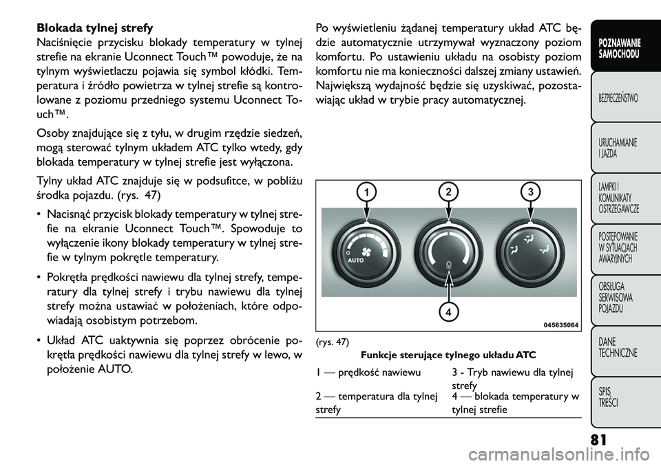 FIAT FREEMONT 2013 Instrukcja obsługi (in Polish) Blokada tylnej strefy
Naciśnięcie przycisku blokady temperatury w tylnej
strefie na ekranie Uconnect Touch™ powoduje, że na
tylnym wyświetlaczu pojawia się symbol kłódki. Tem-
peratura i źr FIAT FREEMONT 2013 Instrukcja obsługi (in Polish) Blokada tylnej strefy
Naciśnięcie przycisku blokady temperatury w tylnej
strefie na ekranie Uconnect Touch™ powoduje, że na
tylnym wyświetlaczu pojawia się symbol kłódki. Tem-
peratura i źr