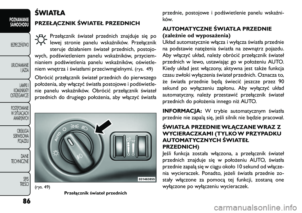 FIAT FREEMONT 2013  Instrukcja obsługi (in Polish) ŚWIATŁAPRZEŁĄCZNIK ŚWIATEŁ PRZEDNICHPrzełącznik świateł przednich znajduje się po
lewej stronie panelu wskaźników. Przełącznik
steruje działaniem świateł przednich, postojo-
wych, po