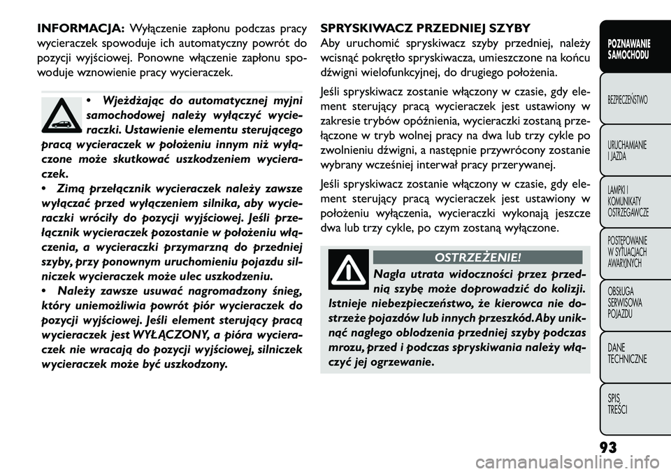 FIAT FREEMONT 2013  Instrukcja obsługi (in Polish) INFORMACJA:Wyłączenie zapłonu podczas pracy
wycieraczek spowoduje ich automatyczny powrót do
pozycji wyjściowej. Ponowne włączenie zapłonu spo-
woduje wznowienie pracy wycieraczek.
• Wjeżd