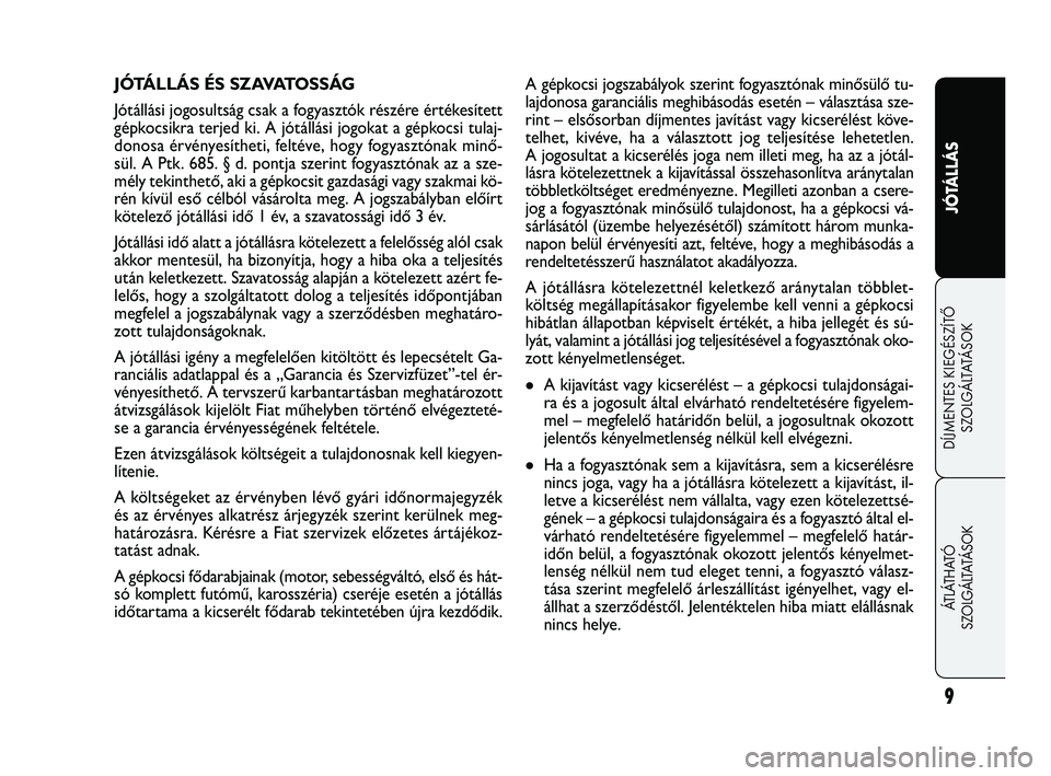 FIAT FREEMONT 2011  Kezelési és karbantartási útmutató (in Hungarian) 9
JÓTÁLLÁS
DÍJMENTES KIEGÉSZÍTŐ
SZOLGÁLTATÁSOK
ÁTLÁTHATÓ 
SZOLGÁLTATÁSOK
A gépkocsi jogszabályok szerint fogyasztónak minősülő tu-
lajdonosa garanciális meghibásodás esetén –