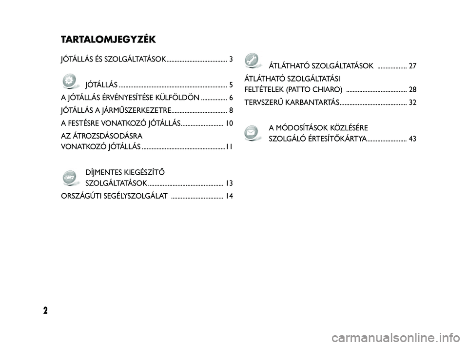 FIAT FREEMONT 2012  Kezelési és karbantartási útmutató (in Hungarian) 2
TARTALOMJEGYZÉK
JÓTÁLLÁS ÉS SZOLGÁLTATÁ S O K..................................... 3
JÓTÁLLÁ S .................................................................. 5
A JÓTÁLLÁS ÉRVÉNYES