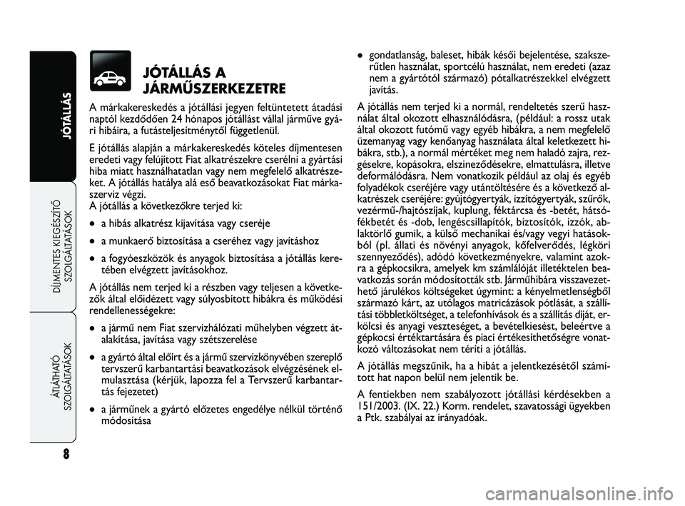 FIAT FREEMONT 2013  Kezelési és karbantartási útmutató (in Hungarian) 8
JÓTÁLLÁS
DÍJMENTES KIEGÉSZÍTŐ
SZOLGÁLTATÁSOK ÁTLÁTHATÓ 
SZOLGÁLTATÁSOK
gondatlanság, baleset, hibák késői bejelentése, szaksze-
rűtlen használat, sportcélú használat, nem er