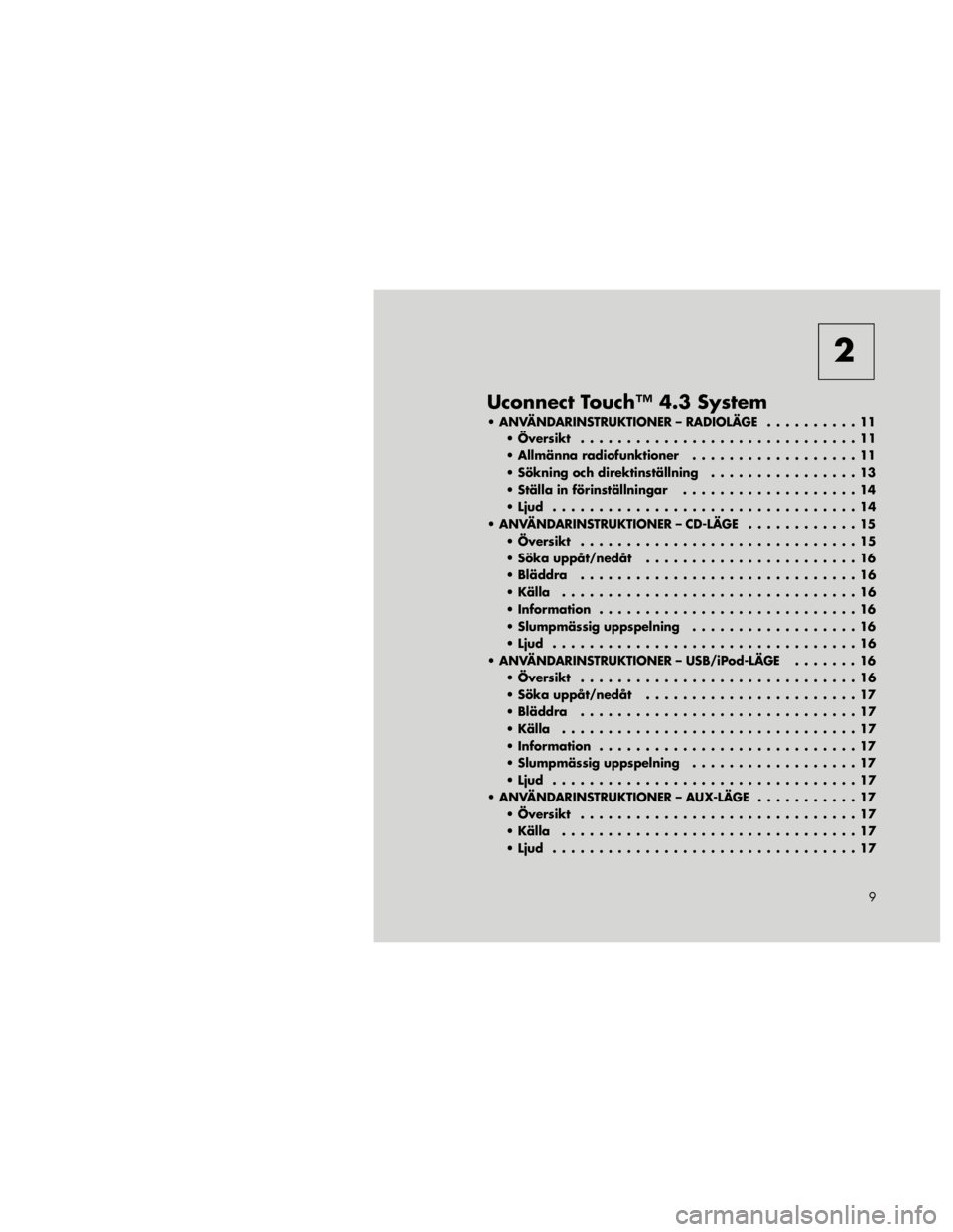 FIAT FREEMONT 2011  Drift- och underhållshandbok (in Swedish) 2
Uconnect Touch™ 4.3 System
 ANVÄNDARINSTRUKTIONER – RADIOLÄGE . . . . . . . . . . 11  Översikt . . . . . . . . . . . . . . . . . . . . . . . . . . . . . . 11 
 Allmänna radiofunktioner . 