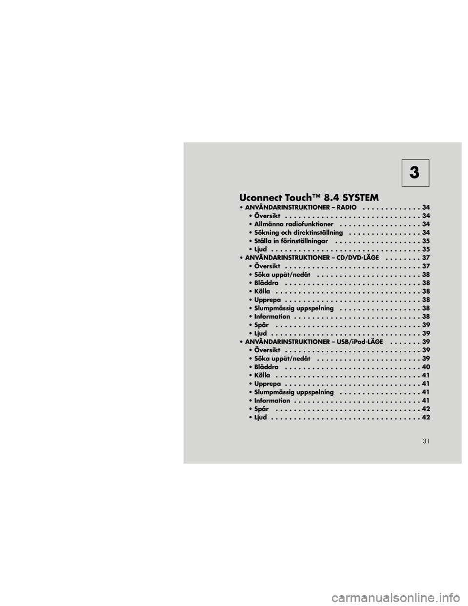 FIAT FREEMONT 2011  Drift- och underhållshandbok (in Swedish) 3
Uconnect Touch™ 8.4 SYSTEM
 ANVÄNDARINSTRUKTIONER – RADIO . . . . . . . . . . . . . 34  Översikt . . . . . . . . . . . . . . . . . . . . . . . . . . . . . . 34 
 Allmänna radiofunktioner .
