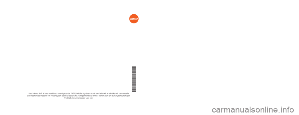 FIAT FREEMONT 2011  Drift- och underhållshandbok (in Swedish) UCONNECT™
FIATFREEMONT
SVENSKA
Data i denna skrift är bara avsedda att vara vägledande. FIAT förbehåller sig rätten att när som helst och av tekniska och kommersiella 
skäl modi� era de model