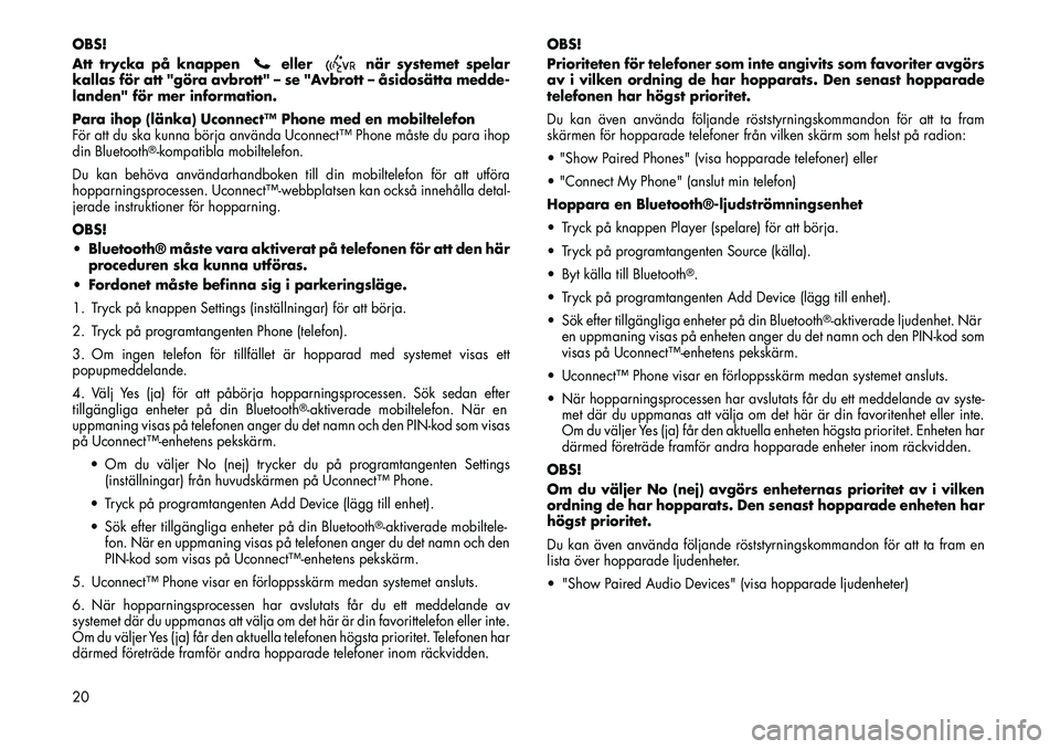 FIAT FREEMONT 2012 Drift- och underhållshandbok (in Swedish) OBS!
Att trycka på knappen
eller
när systemet spelar
kallas för att "göra avbrott" – se "Avbrott – åsidosätta medde-
landen" för mer information.
Para ihop (länka) Uconnect™ Phone med FIAT FREEMONT 2012 Drift- och underhållshandbok (in Swedish) OBS!
Att trycka på knappen
eller
när systemet spelar
kallas för att "göra avbrott" – se "Avbrott – åsidosätta medde-
landen" för mer information.
Para ihop (länka) Uconnect™ Phone med
