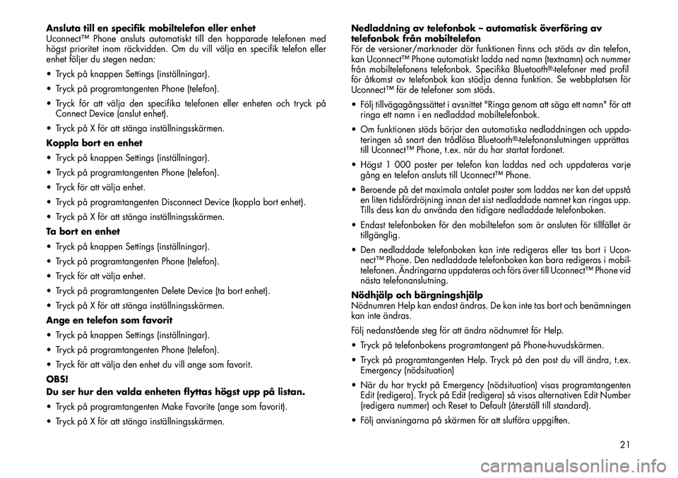 FIAT FREEMONT 2012 Drift- och underhållshandbok (in Swedish) Ansluta till en specifik mobiltelefon eller enhet
Uconnect™ Phone ansluts automatiskt till den hopparade telefonen med
högst prioritet inom räckvidden. Om du vill välja en specifik telefon eller FIAT FREEMONT 2012 Drift- och underhållshandbok (in Swedish) Ansluta till en specifik mobiltelefon eller enhet
Uconnect™ Phone ansluts automatiskt till den hopparade telefonen med
högst prioritet inom räckvidden. Om du vill välja en specifik telefon eller