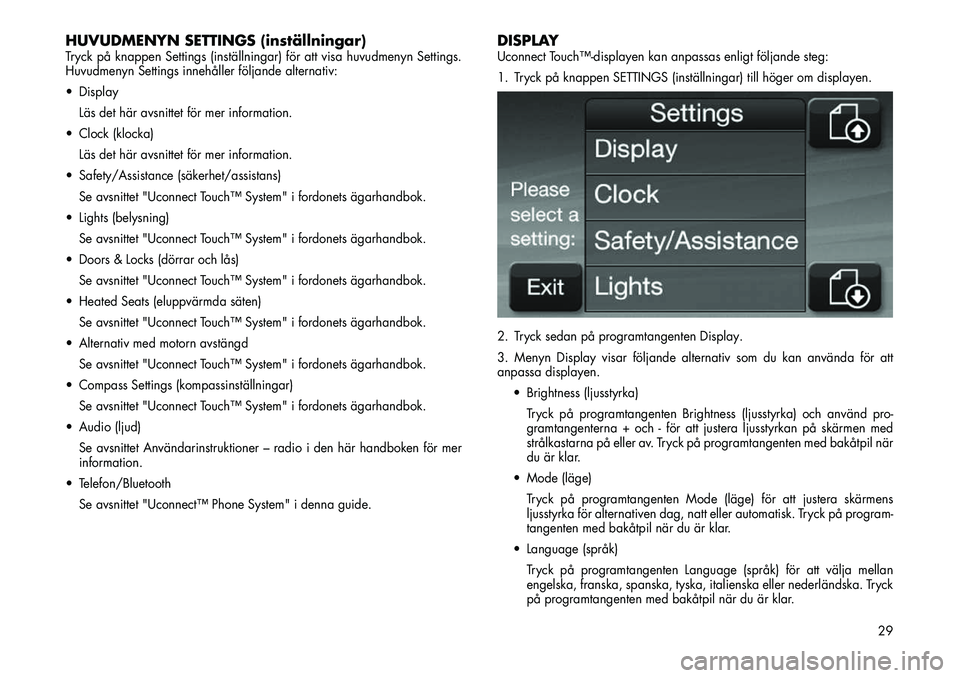 FIAT FREEMONT 2012  Drift- och underhållshandbok (in Swedish) HUVUDMENYN SETTINGS (inställningar)Tryck på knappen Settings (inställningar) för att visa huvudmenyn Settings. 
Huvudmenyn Settings innehåller följande alternativ: 
 DisplayLäs det här avsnit
