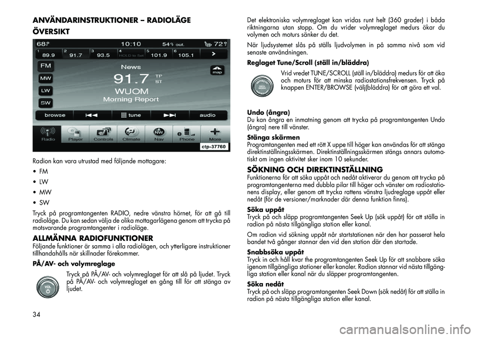 FIAT FREEMONT 2012 Drift- och underhållshandbok (in Swedish) ANVÄNDARINSTRUKTIONER – RADIOLÄGE
ÖVERSIKTRadion kan vara utrustad med följande mottagare:
FM
LW
MW
SW
Tryck på programtangenten RADIO, nedre vänstra hörnet, för att gå till
radi FIAT FREEMONT 2012 Drift- och underhållshandbok (in Swedish) ANVÄNDARINSTRUKTIONER – RADIOLÄGE
ÖVERSIKTRadion kan vara utrustad med följande mottagare:
FM
LW
MW
SW
Tryck på programtangenten RADIO, nedre vänstra hörnet, för att gå till
radi